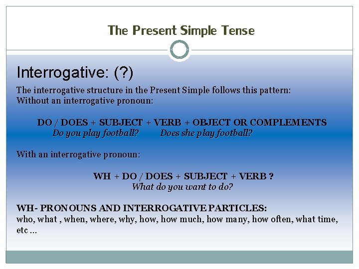 The Present Simple Tense Interrogative: (? ) The interrogative structure in the Present Simple