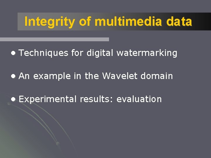 Integrity of multimedia data ●Techniques for digital watermarking ●An example in the Wavelet domain