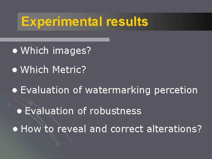 Experimental results ●Which images? ●Which Metric? ●Evaluation of watermarking percetion ●Evaluation of robustness ●How