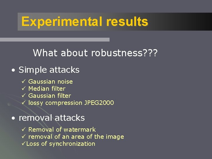 Experimental results What about robustness? ? ? • Simple attacks ü ü Gaussian noise
