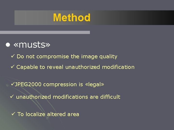 Method ● «musts» ü Do not compromise the image quality ü Capable to reveal