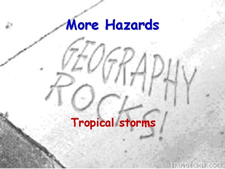 More Hazards Tropical storms 