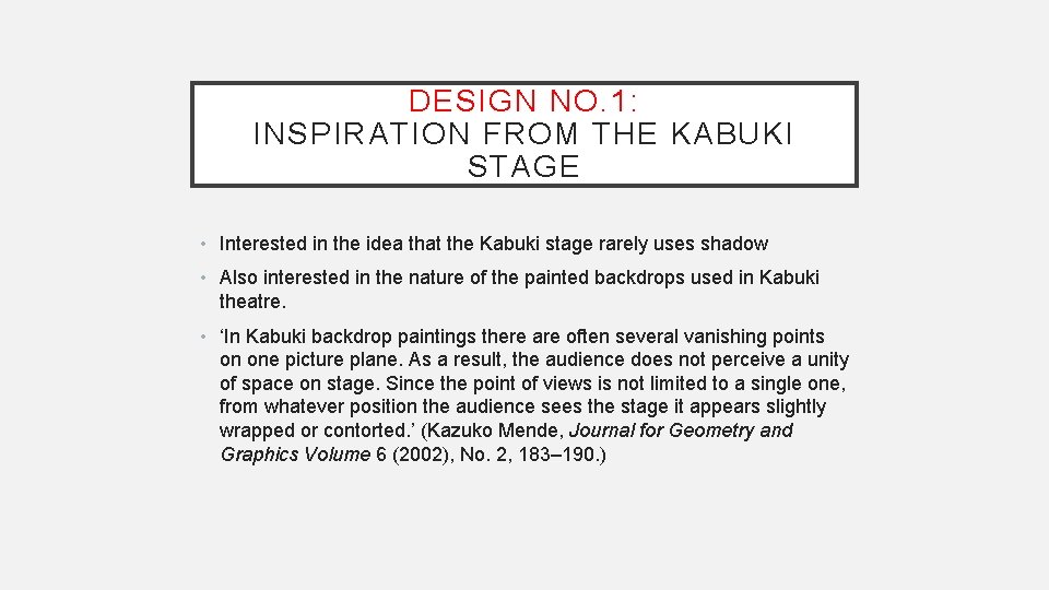 DESIGN NO. 1: INSPIRATION FROM THE KABUKI STAGE • Interested in the idea that