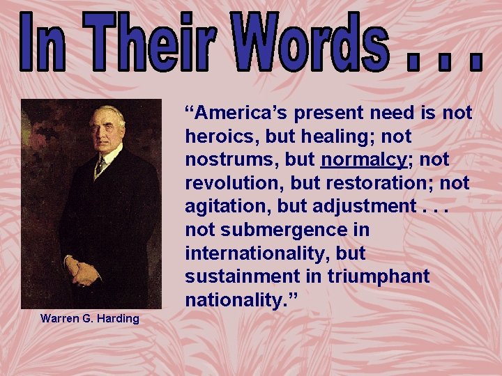 “America’s present need is not heroics, but healing; not nostrums, but normalcy; not revolution,