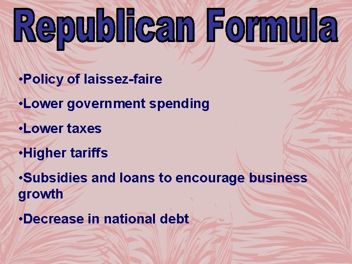  • Policy of laissez-faire • Lower government spending • Lower taxes • Higher