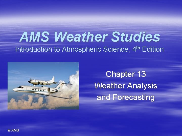 AMS Weather Studies Introduction to Atmospheric Science, 4 th Edition Chapter 13 Weather Analysis