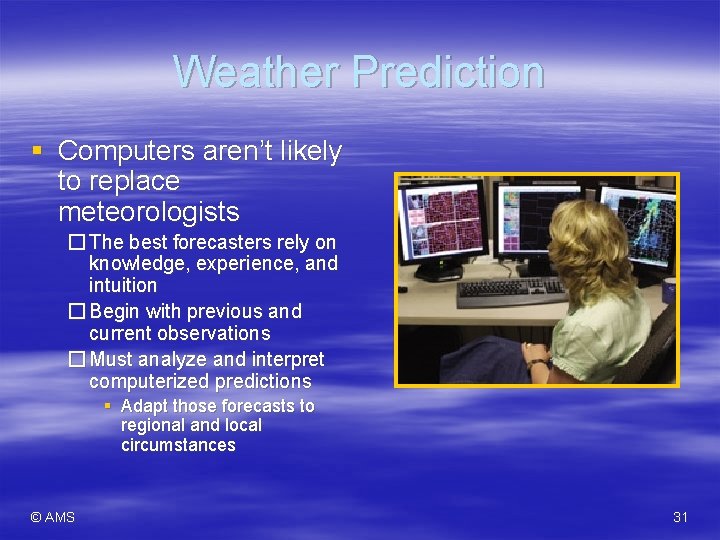 Weather Prediction § Computers aren’t likely to replace meteorologists � The best forecasters rely