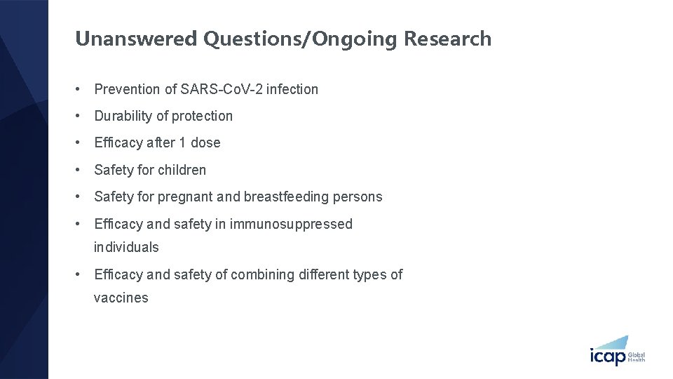 Unanswered Questions/Ongoing Research • Prevention of SARS-Co. V-2 infection • Durability of protection •