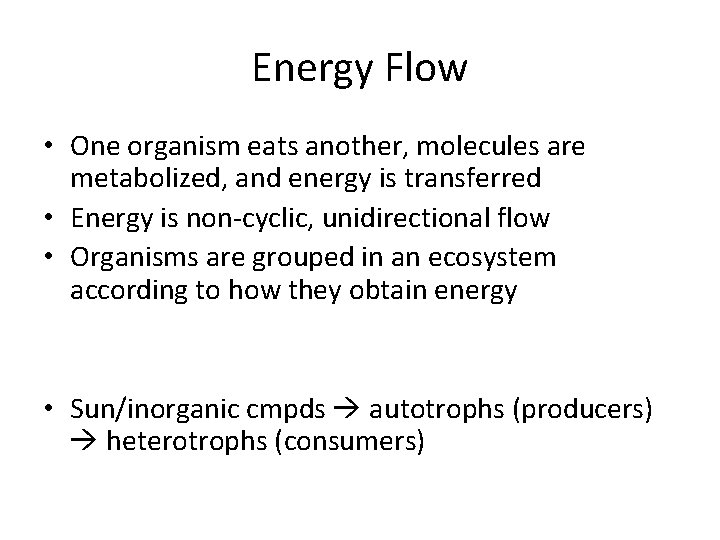 Energy Flow • One organism eats another, molecules are metabolized, and energy is transferred