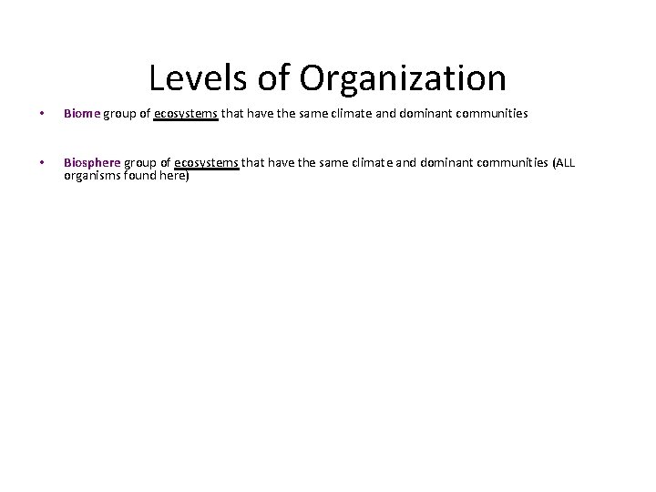 Levels of Organization • Biome group of ecosystems that have the same climate and