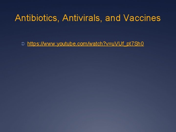 Antibiotics, Antivirals, and Vaccines Ü https: //www. youtube. com/watch? v=u. VUf_pt 7 Sh 0