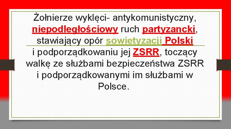 Żołnierze wyklęci- antykomunistyczny, niepodległościowy ruch partyzancki, stawiający opór sowietyzacji Polski i podporządkowaniu jej ZSRR,