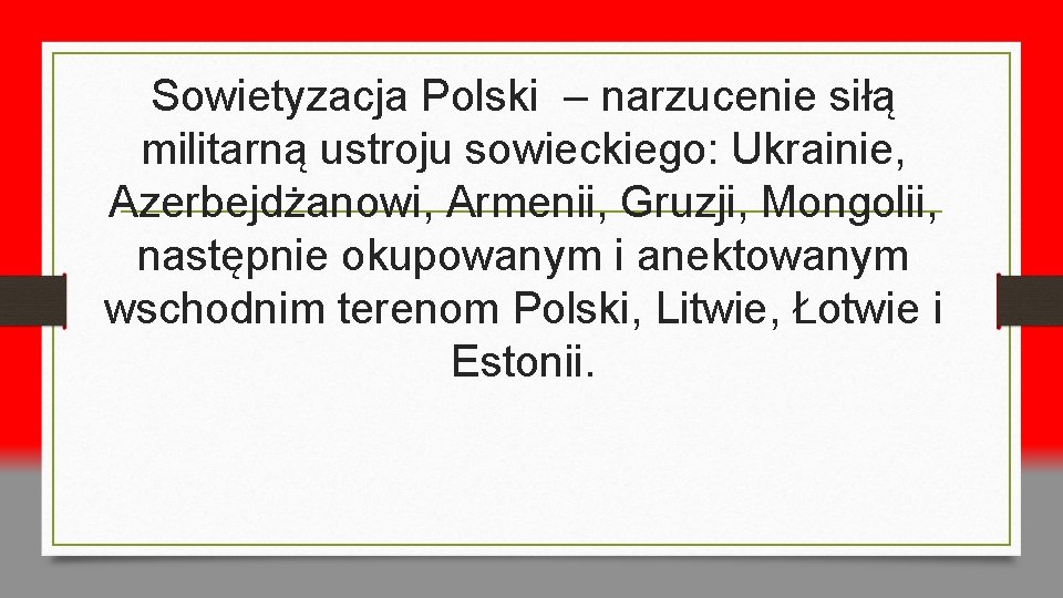 Sowietyzacja Polski – narzucenie siłą militarną ustroju sowieckiego: Ukrainie, Azerbejdżanowi, Armenii, Gruzji, Mongolii, następnie