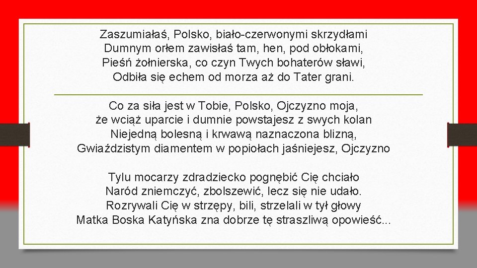 Zaszumiałaś, Polsko, biało-czerwonymi skrzydłami Dumnym orłem zawisłaś tam, hen, pod obłokami, Pieśń żołnierska, co