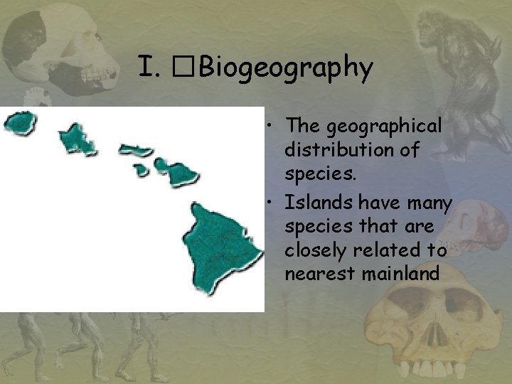 I. �Biogeography • The geographical distribution of species. • Islands have many species that