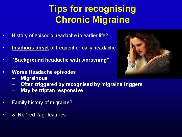 Tips for recognising Chronic Migraine • History of episodic headache in earlier life? •