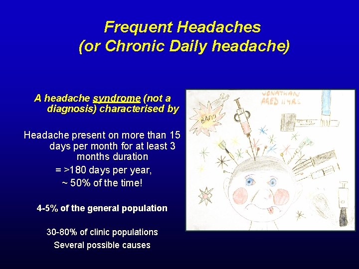 Frequent Headaches (or Chronic Daily headache) A headache syndrome (not a diagnosis) characterised by