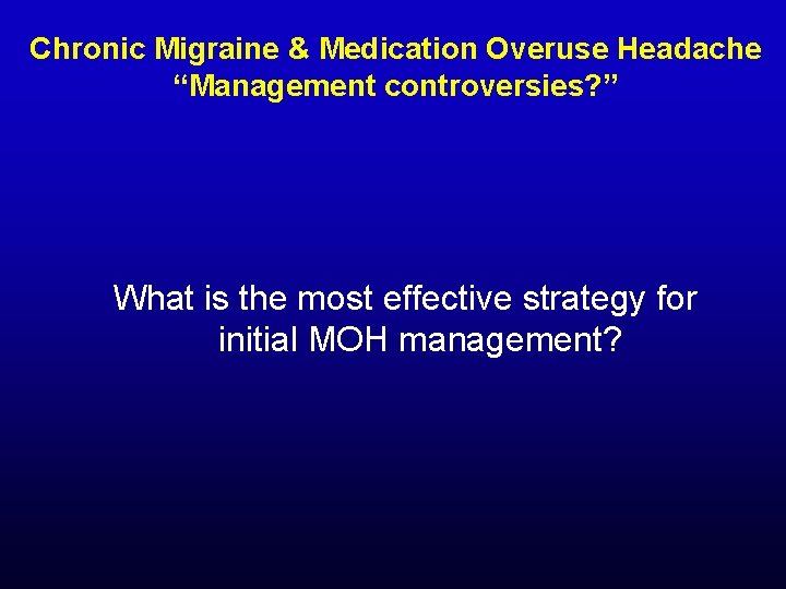 Chronic Migraine & Medication Overuse Headache “Management controversies? ” What is the most effective