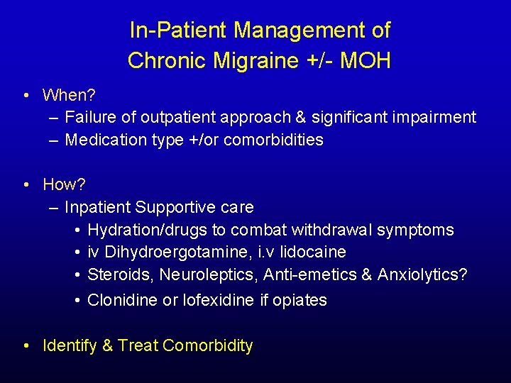 In-Patient Management of Chronic Migraine +/- MOH • When? – Failure of outpatient approach