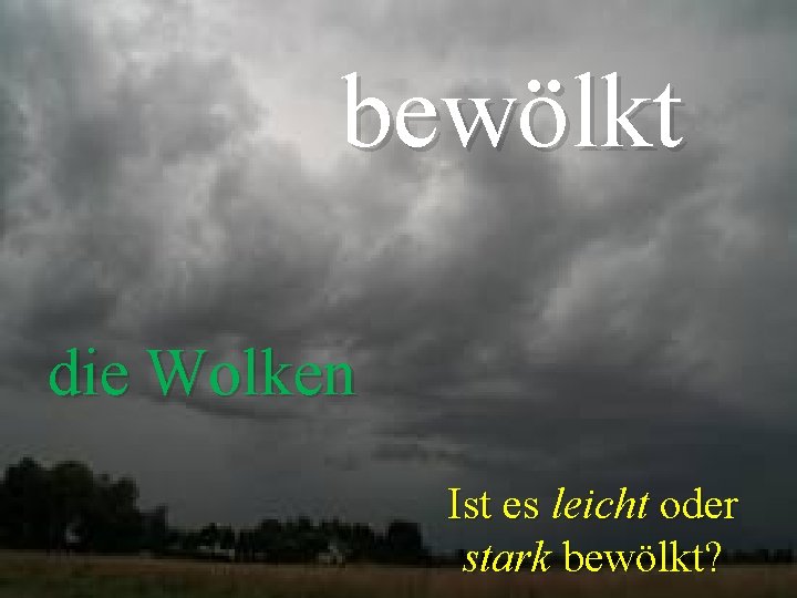 bewölkt die Wolken Ist es leicht oder stark bewölkt? 