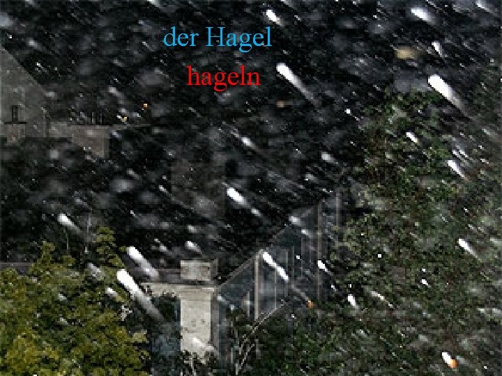 der Hagel hageln 