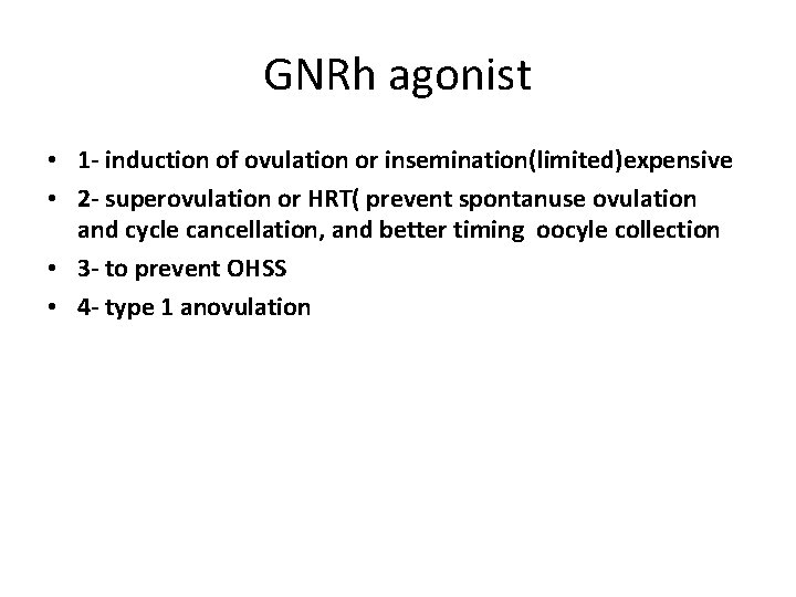 GNRh agonist • 1 - induction of ovulation or insemination(limited)expensive • 2 - superovulation