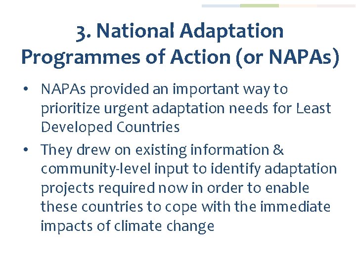 3. National Adaptation Programmes of Action (or NAPAs) • NAPAs provided an important way