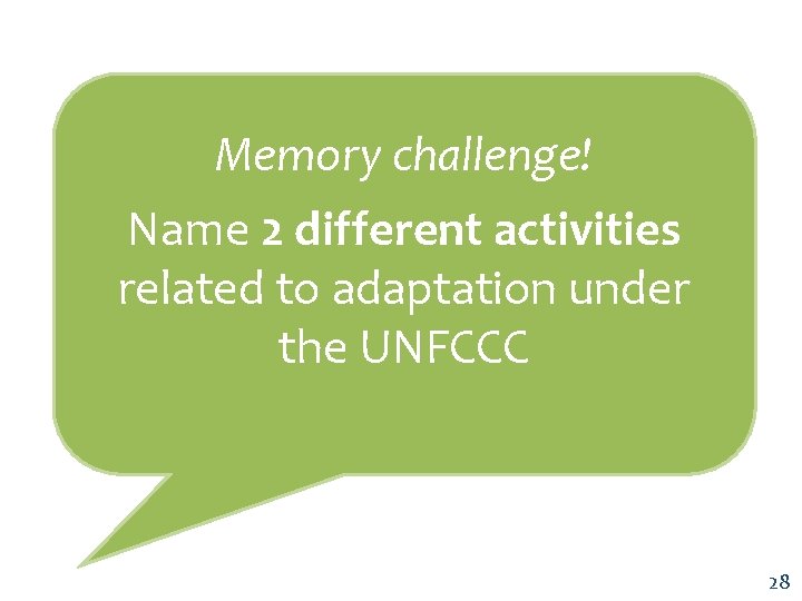 Memory challenge! Name 2 different activities related to adaptation under the UNFCCC 28 