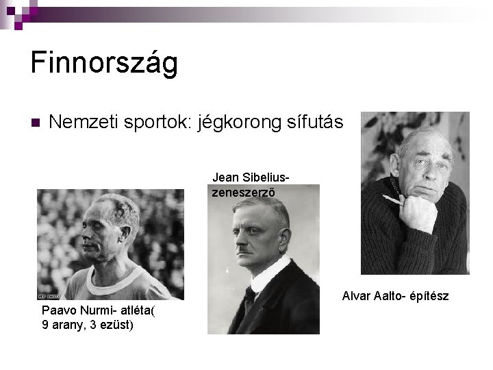 Finnország n Nemzeti sportok: jégkorong sífutás Jean Sibeliuszeneszerző Alvar Aalto- építész Paavo Nurmi- atléta(