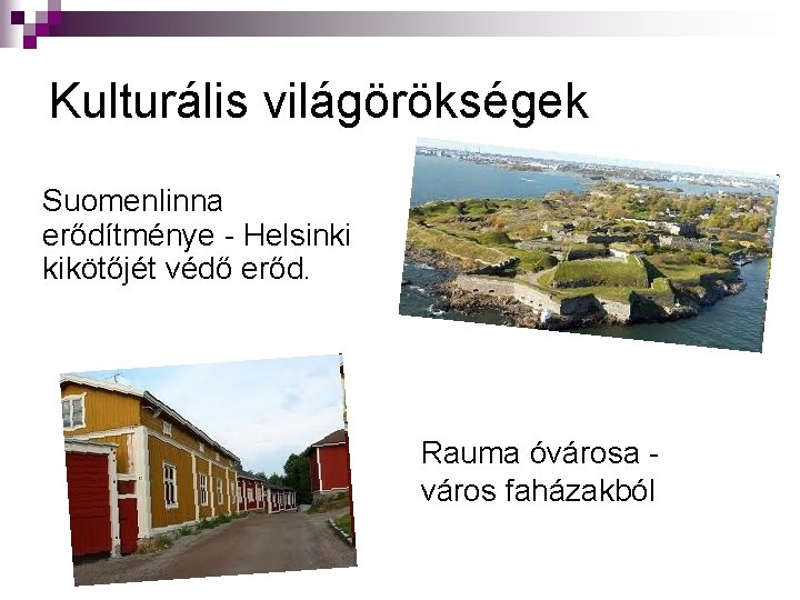 Kulturális világörökségek Suomenlinna erődítménye - Helsinki kikötőjét védő erőd. Rauma óvárosa város faházakból 