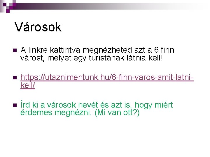 Városok n A linkre kattintva megnézheted azt a 6 finn várost, melyet egy turistának