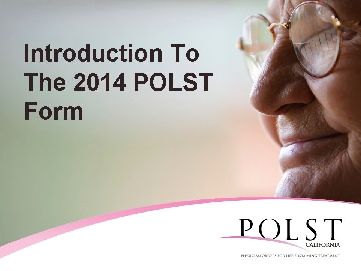Introduction To The 2014 POLST Form California POLST Education Program ©July 2014 Coalition for