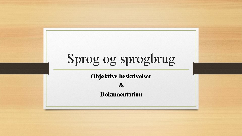 Sprog og sprogbrug Objektive beskrivelser & Dokumentation 