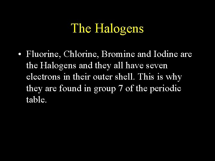 The Halogens • Fluorine, Chlorine, Bromine and Iodine are the Halogens and they all