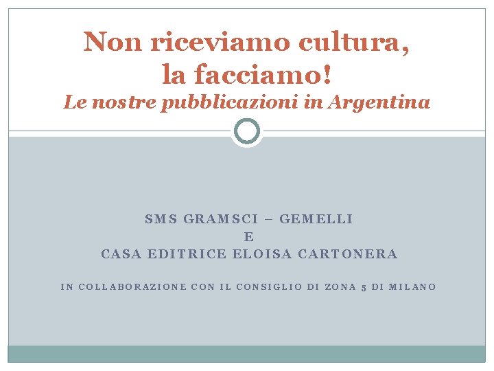 Non riceviamo cultura, la facciamo! Le nostre pubblicazioni in Argentina SMS GRAMSCI – GEMELLI