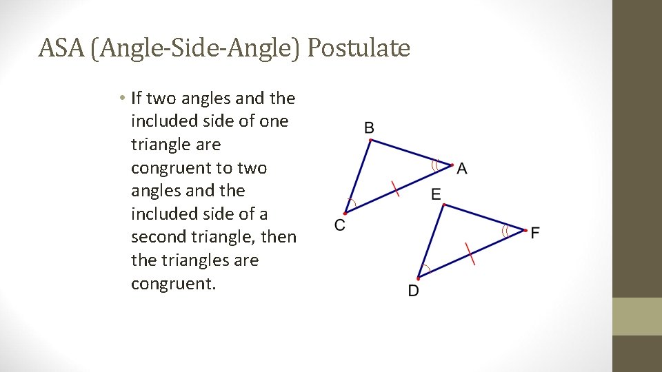 ASA (Angle-Side-Angle) Postulate • If two angles and the included side of one triangle