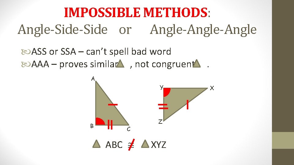 IMPOSSIBLE METHODS: Angle-Side or Angle-Angle ASS or SSA – can’t spell bad word AAA
