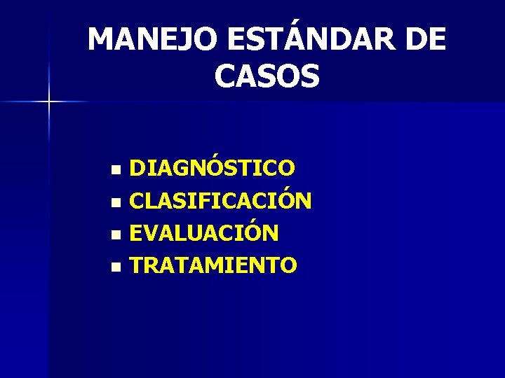 MANEJO ESTÁNDAR DE CASOS DIAGNÓSTICO n CLASIFICACIÓN n EVALUACIÓN n TRATAMIENTO n 