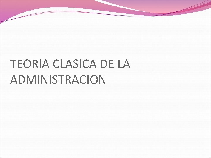 TEORIA CLASICA DE LA ADMINISTRACION 