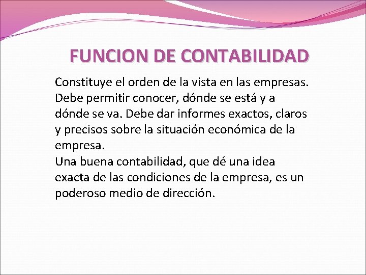 FUNCION DE CONTABILIDAD Constituye el orden de la vista en las empresas. Debe permitir