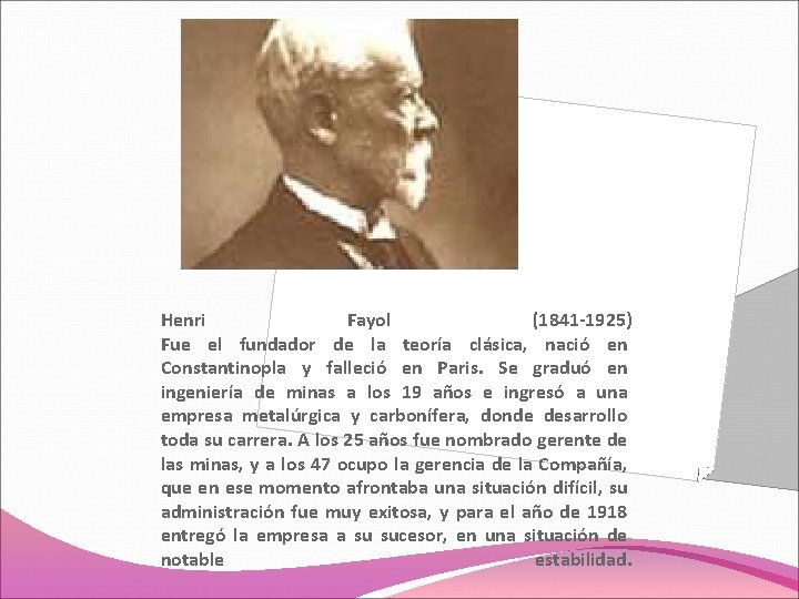 Henri Fayol (1841 -1925) Fue el fundador de la teoría clásica, nació en Constantinopla