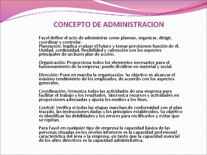 CONCEPTO DE ADMINISTRACION Fayol define el acto de administrar como planear, organizar, dirigir, coordinar