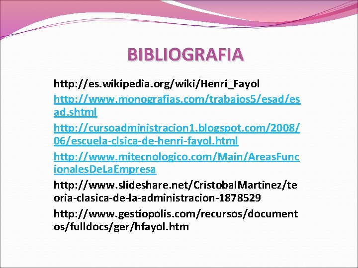 BIBLIOGRAFIA http: //es. wikipedia. org/wiki/Henri_Fayol http: //www. monografias. com/trabajos 5/esad/es ad. shtml http: //cursoadministracion
