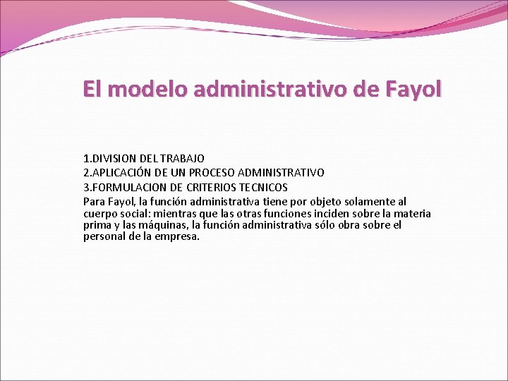 El modelo administrativo de Fayol 1. DIVISION DEL TRABAJO 2. APLICACIÓN DE UN PROCESO