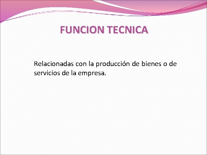 FUNCION TECNICA Relacionadas con la producción de bienes o de servicios de la empresa.