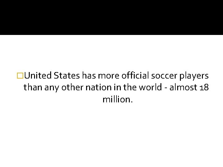 �United States has more official soccer players than any other nation in the world