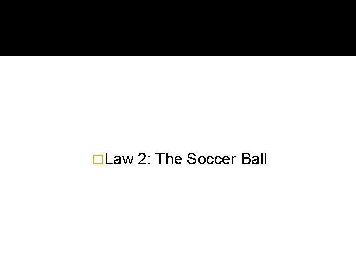 �Law 2: The Soccer Ball 