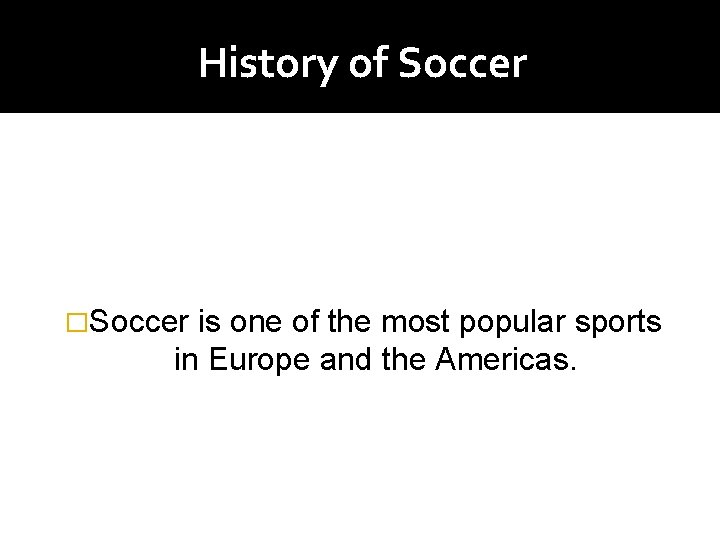 History of Soccer �Soccer is one of the most popular sports in Europe and