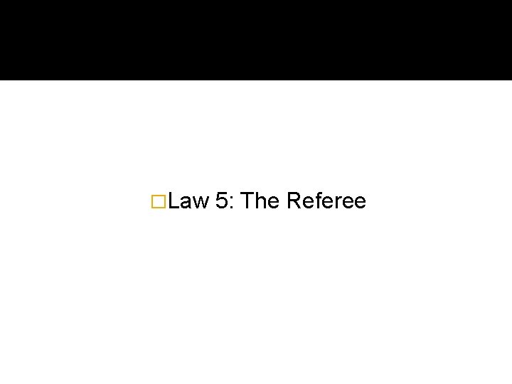 �Law 5: The Referee 