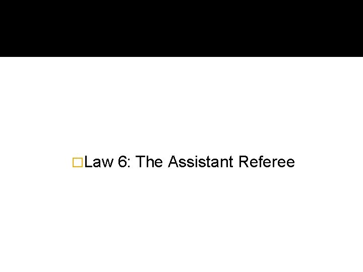 �Law 6: The Assistant Referee 